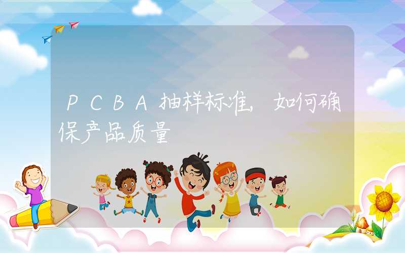 PCBA抽样标准,如何确保产品质量