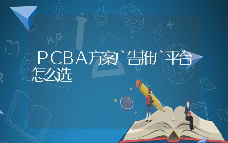 PCBA方案广告推广平台怎么选