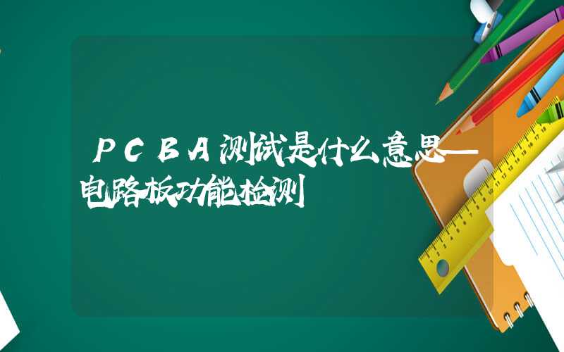 PCBA测试是什么意思—电路板功能检测