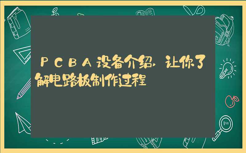 PCBA设备介绍,让你了解电路板制作过程