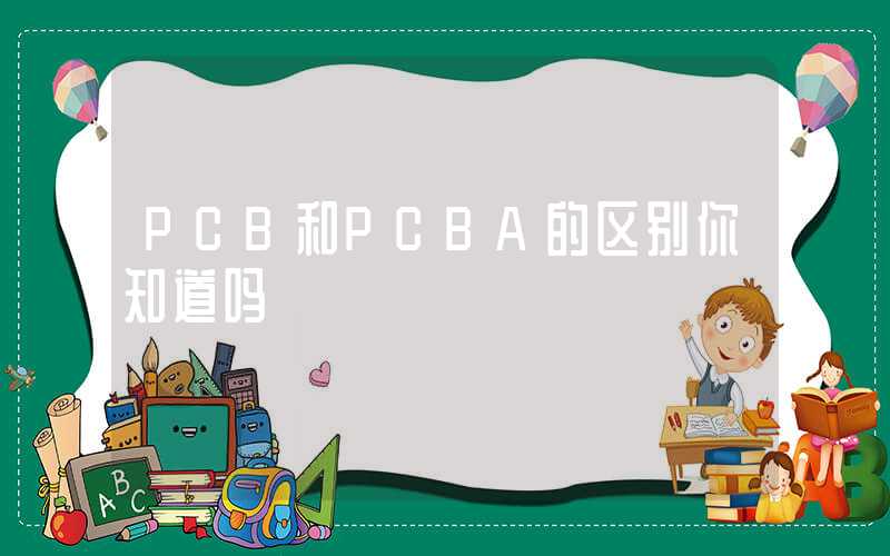 PCB和PCBA的区别你知道吗