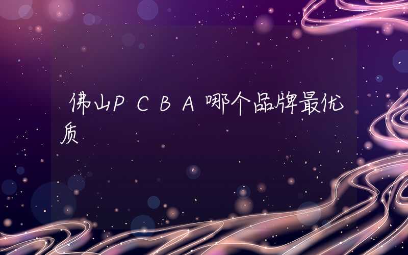 佛山PCBA哪个品牌最优质