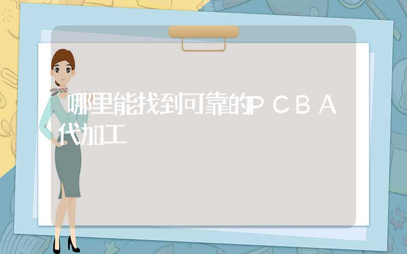 哪里能找到可靠的PCBA代加工