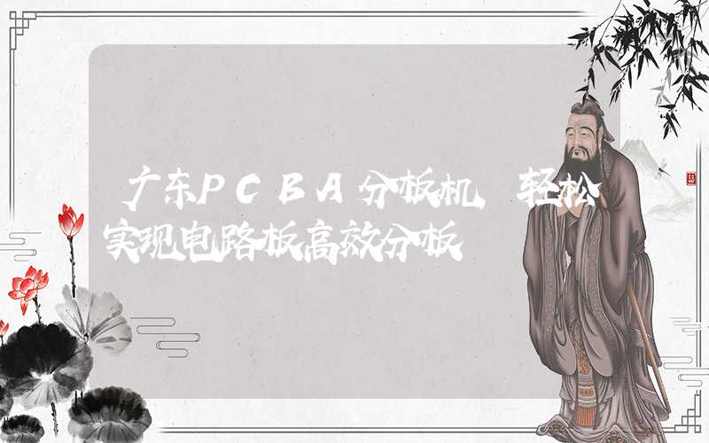 广东PCBA分板机,轻松实现电路板高效分板