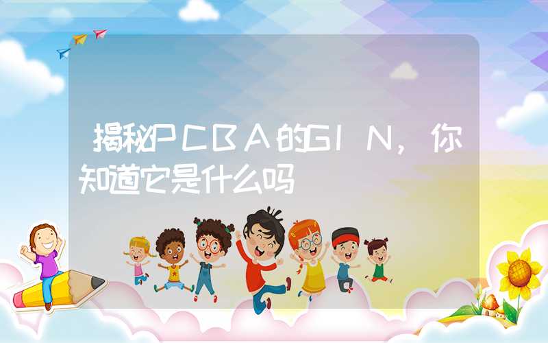 揭秘PCBA的GIN,你知道它是什么吗